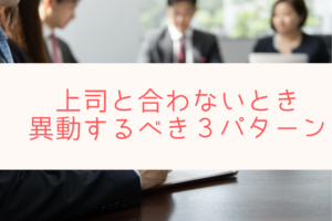 あなたが上司と合わないなら、異動するべき3つのパターン