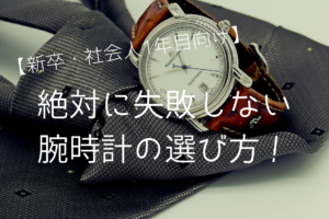新卒のあなたへ！絶対に失敗しない無難な腕時計の選び方を紹介！！